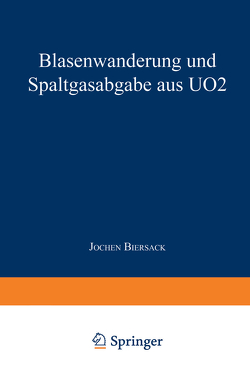 Blasenwanderung und Spaltgasabgabe aus UO2 von Biersack,  Jochen