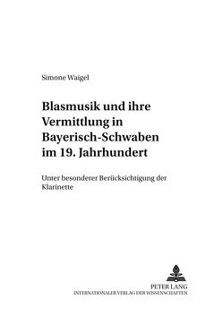 Blasmusik und ihre Vermittlung in Bayerisch-Schwaben im 19. Jahrhundert von Waigel,  Simone