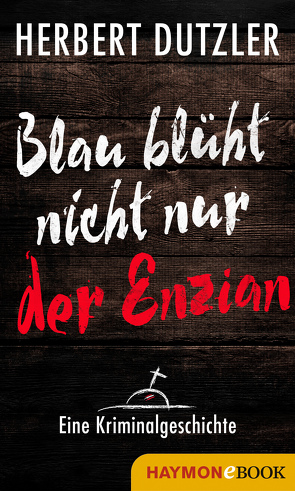 Blau blüht nicht nur der Enzian. Eine Kriminalgeschichte von Dutzler,  Herbert