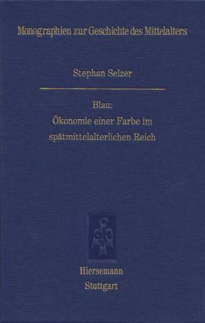 Blau: Ökonomie einer Farbe im spätmittelalterlichen Reich von Selzer,  Stephan