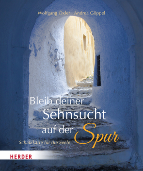 Bleib deiner Sehnsucht auf der Spur von Göppel,  Andrea, Öxler,  Wolfgang