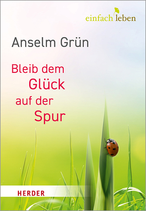 Bleib dem Glück auf der Spur von Grün,  Anselm, Walter,  Rudolf