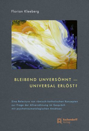 Bleibend unversöhnt – universal erlöst? von Kleeberg,  Florian