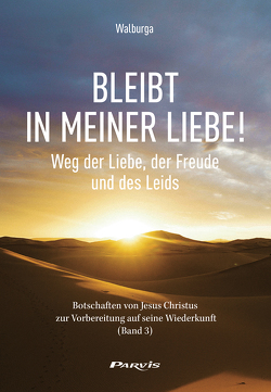 Bleibt in meiner Liebe! Weg der Liebe, der Freude und des Leids von Walburga