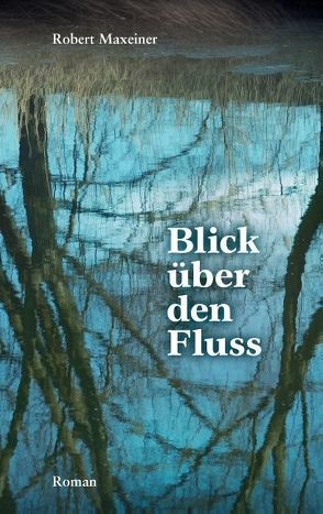Blick über den Fluss von Maxeiner,  Robert