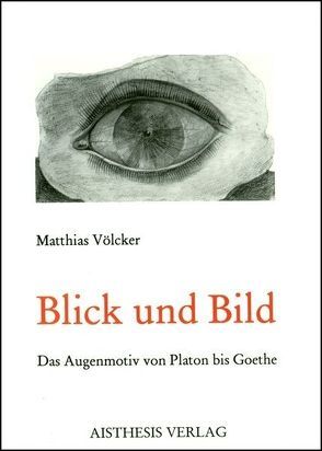 Blick und Bild – Das Augenmotiv von Platon bis Goethe von Völcker,  Matthias