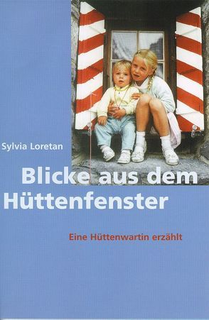 Blicke aus dem Hüttenfenster von Loretan,  Sylvia