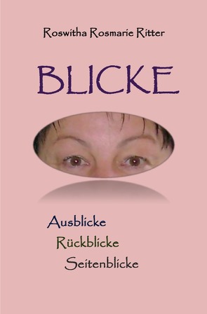 Blicke – Aus- Rück-Seitenblicke von Roswitha Rosmarie,  Ritter