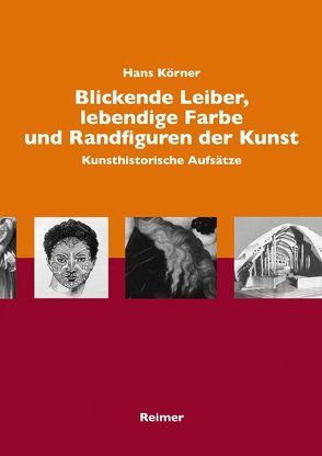 Blickende Leiber, lebendige Farbe und Randfiguren in der Kunst von Hülsen-Esch,  Andrea von, Kanz,  Roland, Körner,  Hans, Reuter,  Guido, Wiener,  Jürgen