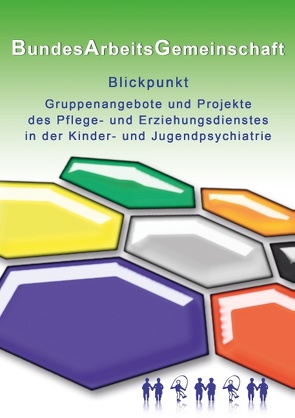 Blickpunkt Gruppenangebote und Projekte des Pflege- und Erziehungsdienstes in der Kinder- und Jugendpsychiatrie von BundesArbeitsGemeinschaft leitender Mitarbeiter/innen des Pflege- und Erziehungsdienstes kinder- und jugendpsychiatrischer Kliniken und Abteilungen,  e.V.