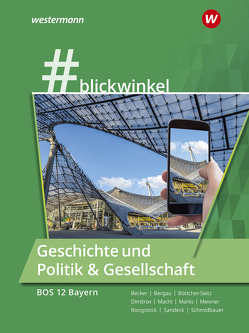 #blickwinkel – Geschichte und Politik & Gesellschaft für Berufsoberschulen – Ausgabe Bayern von Becker,  Gisela, Bergau,  Silke, Böttcher-Seitz,  Natascha, Dimitrov,  Antoniy, Macht,  Holger H., Marks,  Torsten, Meixner,  Manuela, Rongstock,  Richard, Sandeck,  Michaela, Schmidbauer,  Stephanie