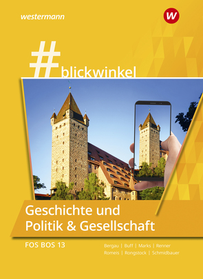 #blickwinkel – Geschichte und Politik & Gesellschaft für Fachoberschulen und Berufsoberschulen – Ausgabe Bayern von Bergau,  Silke, Buff,  Robert, Marks,  Torsten, Renner,  Jürgen, Romeis,  Anna, Rongstock,  Richard, Schmidbauer,  Stephanie