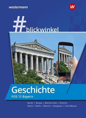 #blickwinkel – Geschichte/Sozialkunde für Fachoberschulen und Berufsoberschulen – Ausgabe Bayern von Becker,  Gisela, Bergau,  Silke, Böttcher-Seitz,  Natascha, Dimitrov,  Antoniy, Macht,  Holger H., Marks,  Torsten, Meixner,  Manuela, Rongstock,  Richard, Sandeck,  Michaela, Schmidbauer,  Stephanie