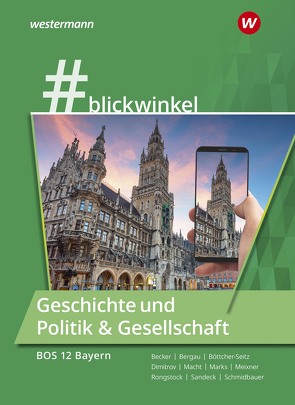 #blickwinkel – Geschichte und Politik & Gesellschaft für Fachoberschulen und Berufsoberschulen – Ausgabe Bayern von Becker,  Gisela, Bergau,  Silke, Böttcher-Seitz,  Natascha, Dimitrov,  Antoniy, Macht,  Holger H., Marks,  Torsten, Meixner,  Manuela, Rongstock,  Richard, Schmidbauer,  Stephanie