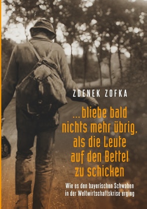 „…bliebe bald nichts mehr übrig, als die Leute auf den Bettel zu schicken“ von Zofka,  Zdenek