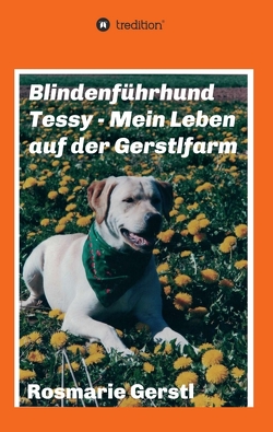 Blindenführhund Tessy – Mein Leben auf der Gerstlfarm von Gerstl,  Rosmarie