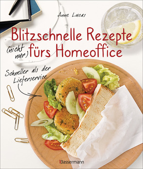 Blitzschnelle Rezepte (nicht nur) fürs Homeoffice. Schneller als der Lieferservice. Einfache, leckere und gesunde Mahlzeiten, die auch Kindern schmecken von Lucas,  Anne