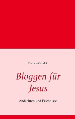 Bloggen für Jesus von Gaudek,  Daniela