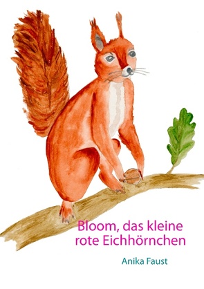 Bloom, das kleine rote Eichhörnchen von Faust,  Anika