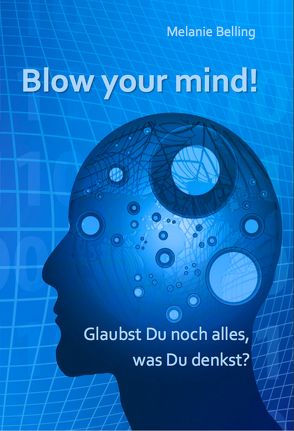 Blow your mind! Glaubst Du noch alles, was Du denkst? von Belling,  Melanie