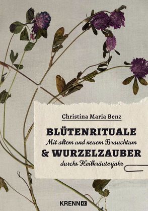 Blütenrituale & Wurzelzauber von Benz,  Christina Maria