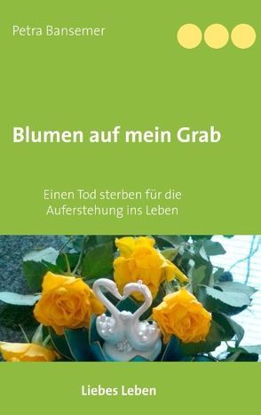 Blumen auf mein Grab von Bansemer,  Petra