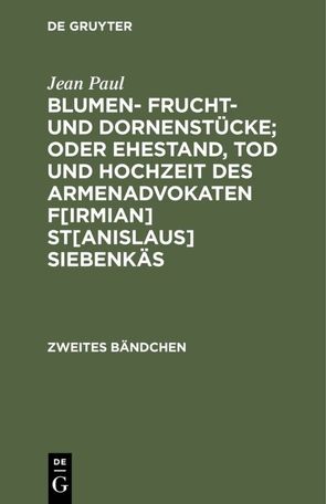 Blumen- Frucht- und Dornenstücke; oder Ehestand, Tod und Hochzeit des Armenadvokaten F[irmian] St[anislaus] Siebenkäs von Paul,  Jean