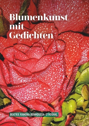 Blumenkunst mit Gedichten von Benmoussa-Strouhal,  Beatrix Ramona