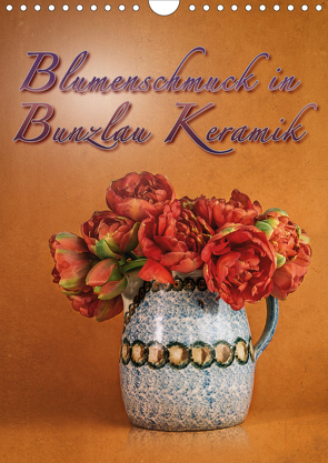 Blumenschmuck in Bunzlau Keramik (Wandkalender 2021 DIN A4 hoch) von Gödecke,  Dieter