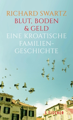 Blut, Boden & Geld – Eine kroatische Familiengeschichte von Binder,  Hedwig M., Swartz,  Richard