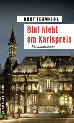 Blut klebt am Karlspreis von Lehmkuhl,  Kurt