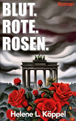 Blut. Rote. Rosen. von Köppel,  Helene Luise