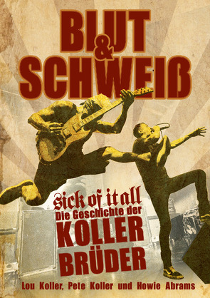 Blut und Schweiß – Sick Of It All von Abrams,  Howie, Koller,  Lou, Koller,  Pete