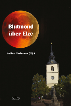 Blutmond über Elze von Bakov-Rahman,  Renate, Bartels,  Ben, Bartels,  Svenja, Bode,  Claudia, Corcilius,  Ulrike, Hartmann,  Sabine, Mäder,  Heike, Minder,  Stefanie, Naumann,  Diana, Rahe,  Stefan