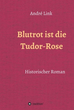 Blutrot ist die Tudor-Rose von Link,  André