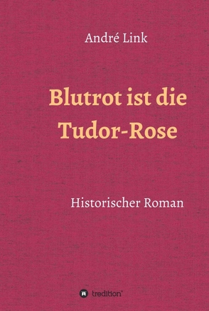 Blutrot ist die Tudor-Rose von Link,  André