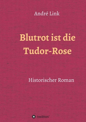 Blutrot ist die Tudor-Rose von Link,  André