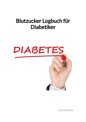 Blutzucker Logbuch für Diabetiker von Winter,  Max