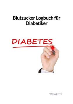 Blutzucker Logbuch für Diabetiker von Winter,  Max