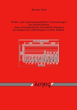 Boden- und vegetationskundliche Untersuchungen zur Rekultivierung eines mittelständischen Braunkohle-Tagebaus am Beispiel der GKB-Bergbau GmbH, Köflach von Wolf,  Bettina