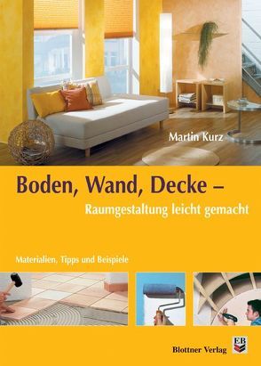 Boden, Wand, Decke – Raumgestaltung leicht gemacht von Kurz,  Martin