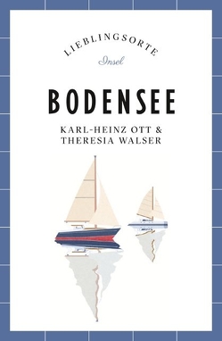 Bodensee Reiseführer LIEBLINGSORTE von Ott,  Karl-Heinz, Walser,  Theresia