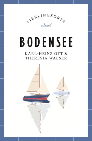 Bodensee Reiseführer LIEBLINGSORTE von Ott,  Karl-Heinz, Walser,  Theresia