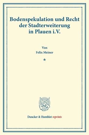 Bodenspekulation und Recht der Stadterweiterung in Plauen i.V. von Meiner,  Felix