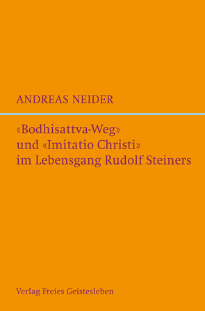 „Bodhisattvaweg“ und „Imitatio Christi“ im Lebensgang Rudolf Steiners von Neider,  Andreas