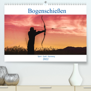 Bogenschießen. Sport – Spaß – Spannung (Premium, hochwertiger DIN A2 Wandkalender 2022, Kunstdruck in Hochglanz) von Robert,  Boris