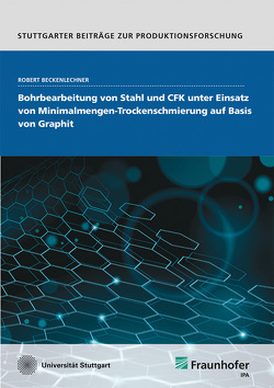 Bohrbearbeitung von Stahl und CFK unter Einsatz von Minimalmengen-Trockenschmierung auf Basis von Graphit. von Beckenlechner,  Robert