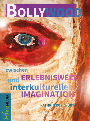 Bollywood zwischen Erlebniswelt und interkultureller Imagination von Würtz,  Kathrin Rosi