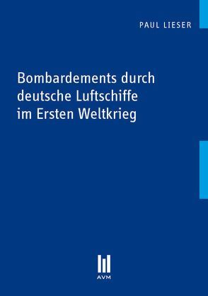 Bombardements durch deutsche Luftschiffe im Ersten Weltkrieg von Lieser,  Paul