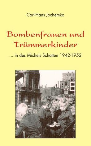 Bombenfrauen und Trümmerkinder von Jochemko,  Carl H